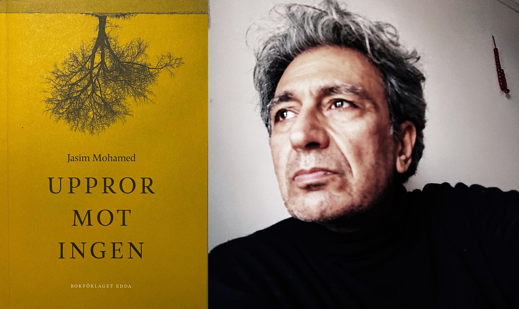 Poeten och översättaren Jasim Mohamed (född 1962) är bosatt i Uppsala och Aten och drev under många år den internationella poesiscenen Bagdad Café i Tensta. Han debuterade 2005 med ”Övningar in i ett annat språk” och utkommer nu med sin fjärde diktsamling, ”Uppror mot ingen”.
