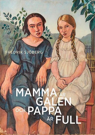 Mamma är galen och pappa är full av Fredrik Sjöberg (bokomslag)