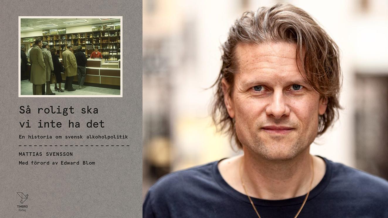 Mattias Svensson granskar den svenska alkoholpolitikens historia i ”Så roligt ska vi inte ha det”. 
