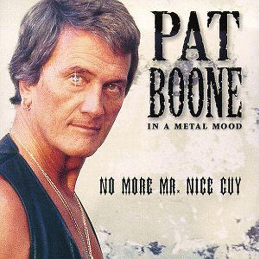 Pat Boone - Nor more Mr. Nice Guy  Här har sydstatsgospelkungen Pat Boone tagit på sig skinnvästen och är i ”Metal Mood”. Observera den heta blinkningen och det luriga smajlet. Hela omslaget signalerar lurifax.
