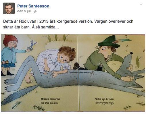 "Detta är Rödluvan i 2013 års korrigerade version. Vargen överlever och slutar äta barn. Å så samtida...", skriver Peter Santesson, 40, på Facebook.