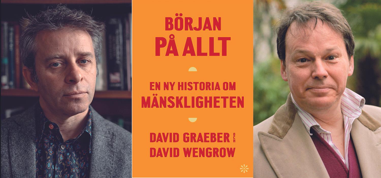 David Wengrow och David Graeber (som avled 2020) har skrivit ”The dawn of everything”, som nu kommit på svenska under titeln ”Början på allt”.